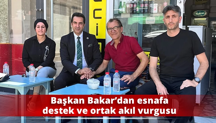 Başkan Bakar’dan esnafa destek ve ortak akıl vurgusu