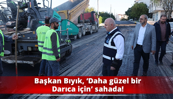 Başkan Bıyık, ‘Daha güzel bir Darıca için’ sahada!
