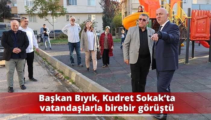 Başkan Bıyık, Kudret Sokak’ta vatandaşlarla birebir görüştü
