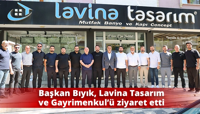 Başkan Bıyık, Lavina Tasarım ve Gayrimenkul&rsquo;&uuml; ziyaret etti