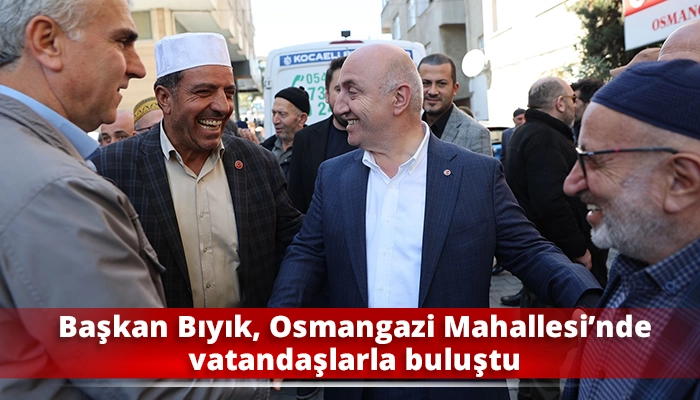 Başkan Bıyık, Osmangazi Mahallesi’nde vatandaşlarla buluştu