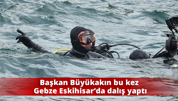 Başkan B&uuml;y&uuml;kakın bu kez Gebze Eskihisar&rsquo;da dalış yaptı