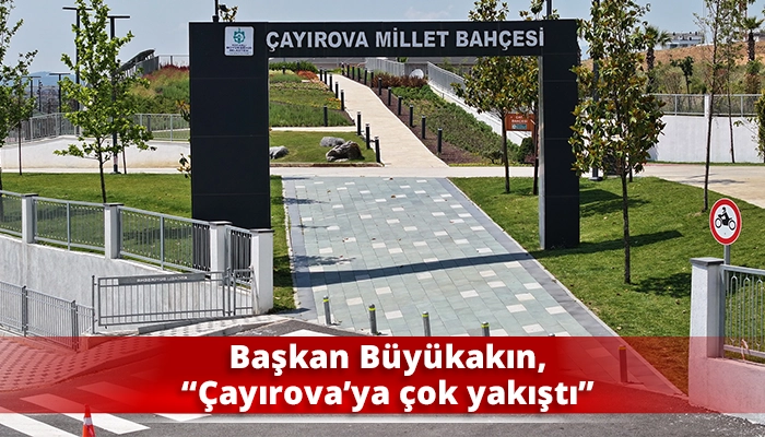 Başkan Büyükakın, “Çayırova’ya çok yakıştı”