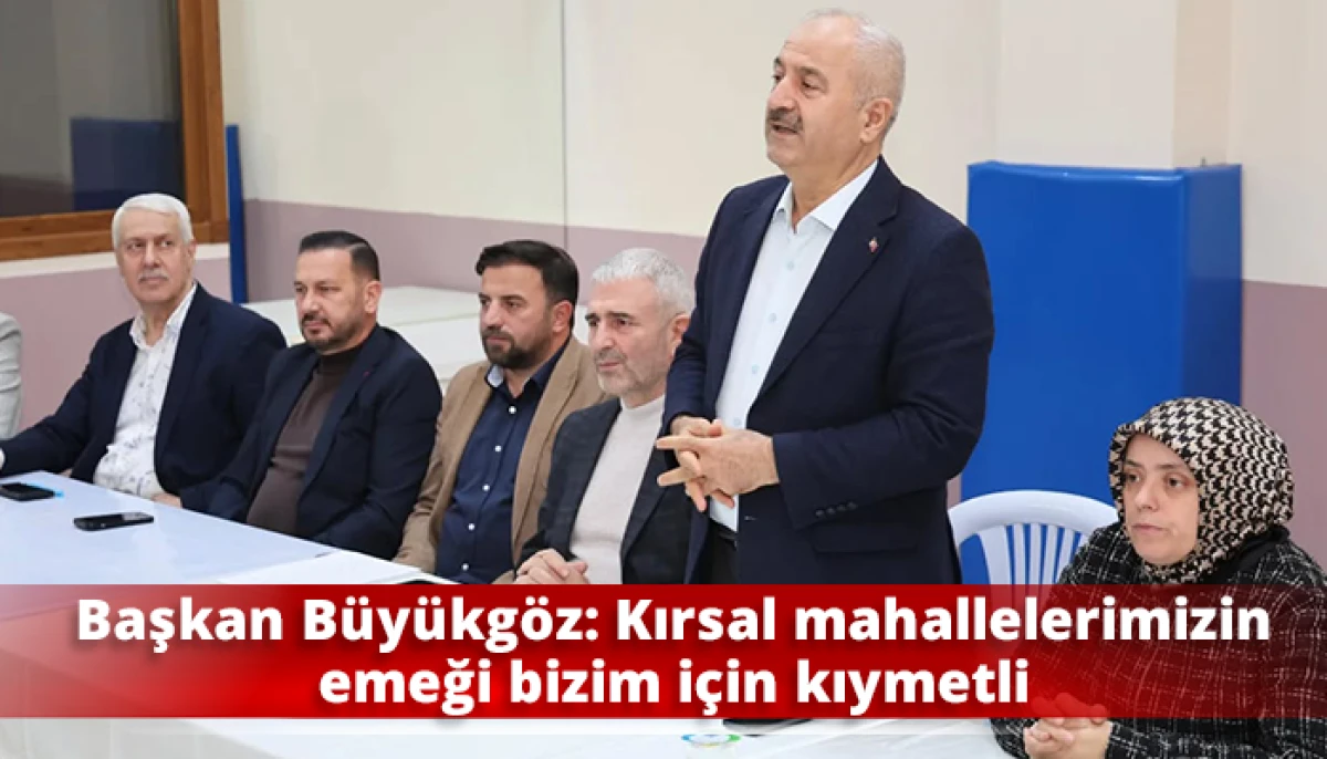 Başkan Büyükgöz: Kırsal mahallelerimizin emeği bizim için kıymetli