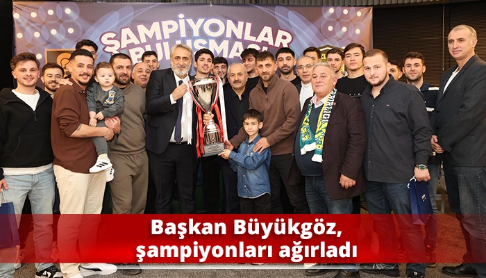 Başkan B&uuml;y&uuml;kg&ouml;z, şampiyonları ağırladı