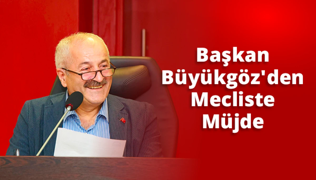 Başkan B&uuml;y&uuml;kg&ouml;z'den Mecliste M&uuml;jde