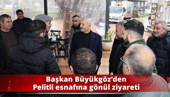 Başkan B&uuml;y&uuml;kg&ouml;z&rsquo;den Pelitli esnafına g&ouml;n&uuml;l ziyareti