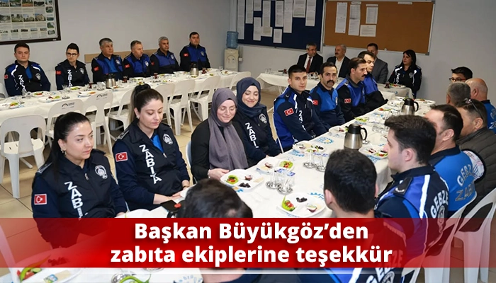 Başkan B&uuml;y&uuml;kg&ouml;z&rsquo;den zabıta ekiplerine teşekk&uuml;r