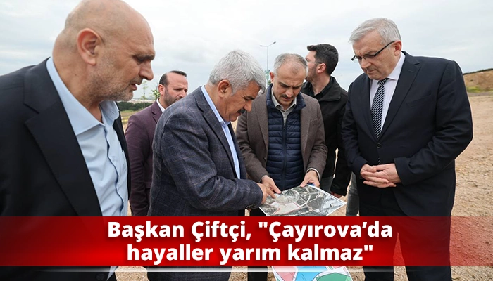 Başkan Çiftçi, "Çayırova’da hayaller yarım kalmaz"