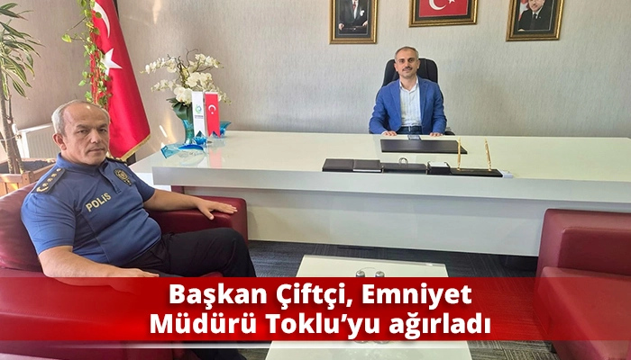 Başkan Çiftçi, Emniyet Müdürü Toklu’yu ağırladı