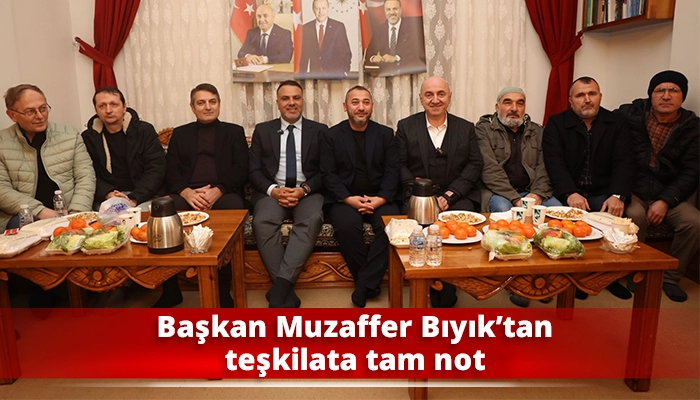 Başkan Muzaffer Bıyık&rsquo;tan teşkilata tam not