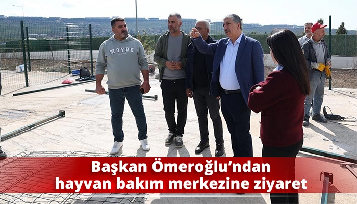 Başkan Ömeroğlu’ndan hayvan bakım merkezine ziyaret