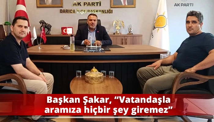 Başkan Şakar, “Vatandaşla aramıza hiçbir şey giremez”
