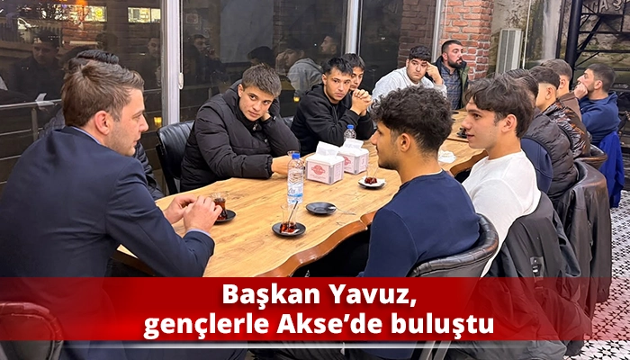 Başkan Yavuz, gen&ccedil;lerle Akse&rsquo;de buluştu