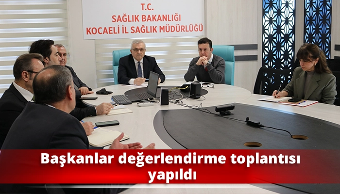 Başkanlar değerlendirme toplantısı yapıldı