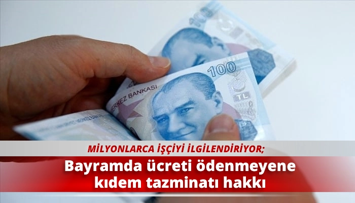 Bayramda &uuml;creti &ouml;denmeyene kıdem tazminatı hakkı