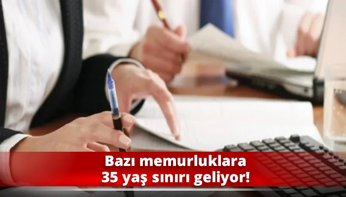 Bazı memurluklara 35 yaş sınırı geliyor!
