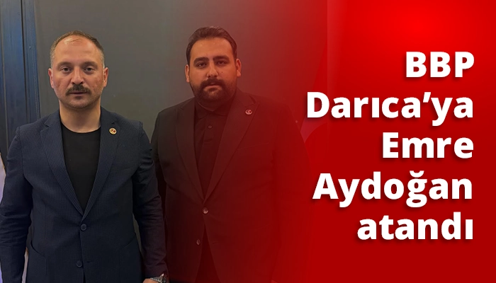 BBP Darıca&rsquo;ya Emre Aydoğan atandı