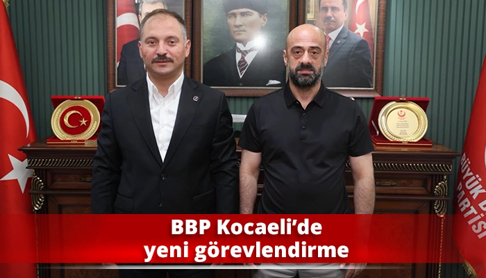 BBP Kocaeli&rsquo;de yeni g&ouml;revlendirme