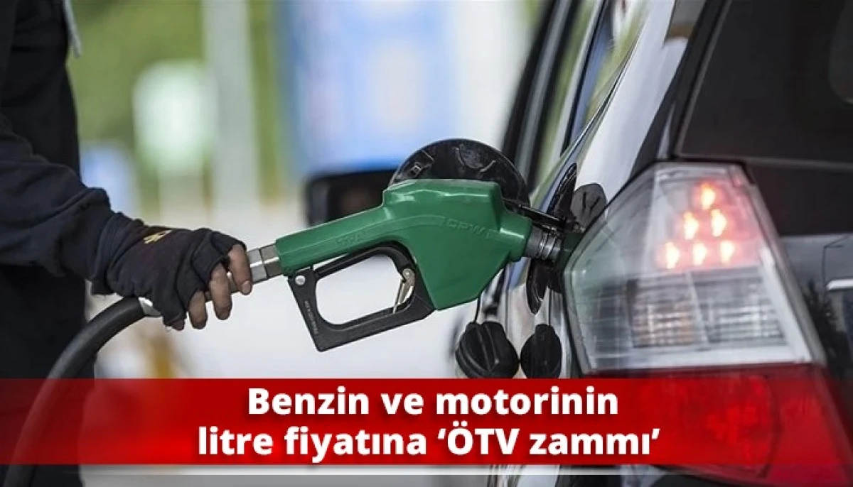 Benzin ve motorinin litre fiyatına ‘ÖTV zammı’ 