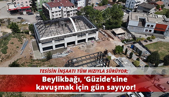 Beylikbağı, ‘Güzide’sine kavuşmak için gün sayıyor!
