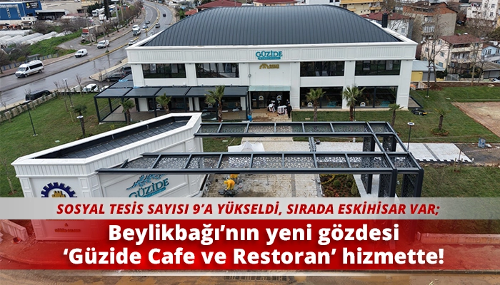 Beylikbağı&rsquo;nın yeni g&ouml;zdesi &lsquo;G&uuml;zide Cafe ve Restoran&rsquo; hizmette!