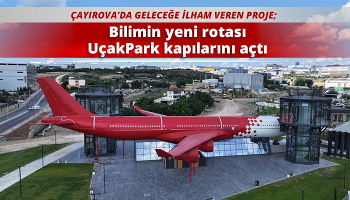 Bilimin yeni rotası UçakPark kapılarını açtı