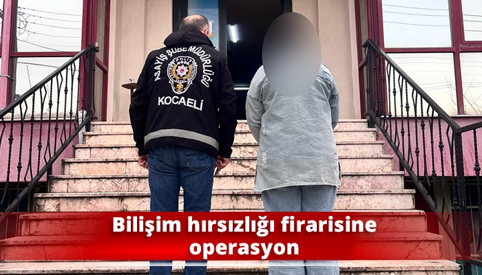 Bilişim hırsızlığı firarisine operasyon