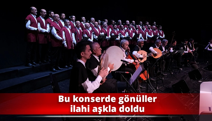 Bu konserde gönüller ilahi aşkla doldu..!