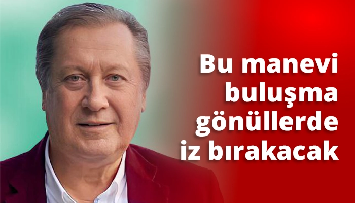 Bu manevi buluşma gönüllerde iz bırakacak