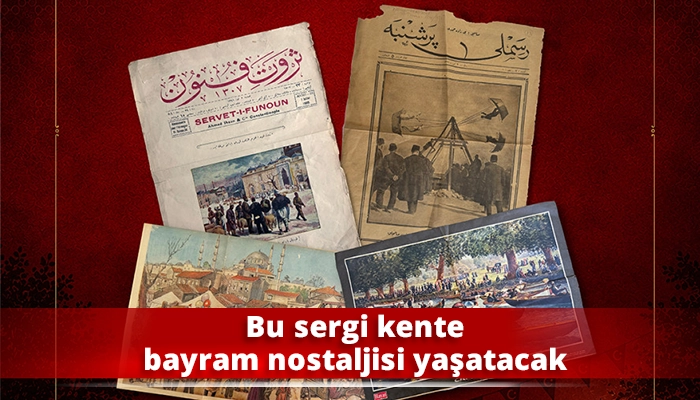 Bu sergi kente bayram nostaljisi yaşatacak