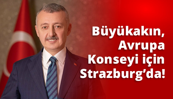B&uuml;y&uuml;kakın, Avrupa Konseyi i&ccedil;in Strazburg&rsquo;da!