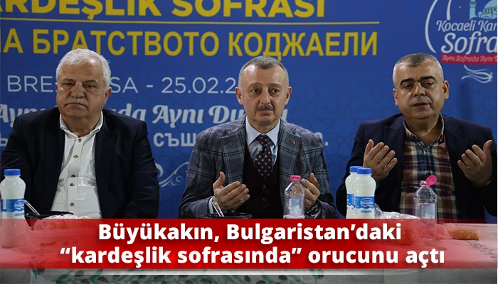 B&uuml;y&uuml;kakın, Bulgaristan&rsquo;daki &ldquo;kardeşlik sofrasında&rdquo; orucunu a&ccedil;tı