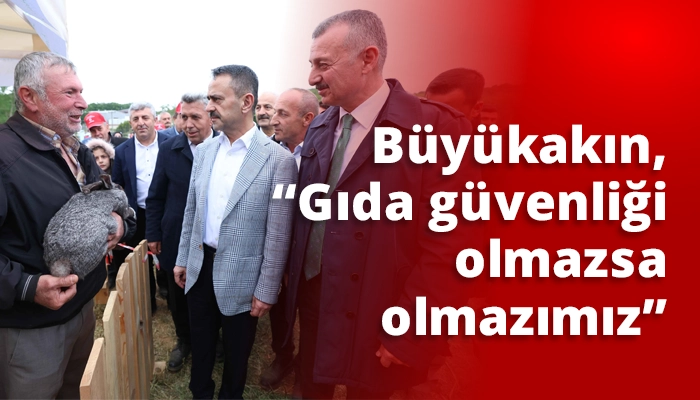 Büyükakın, “Gıda güvenliği olmazsa olmazımız”