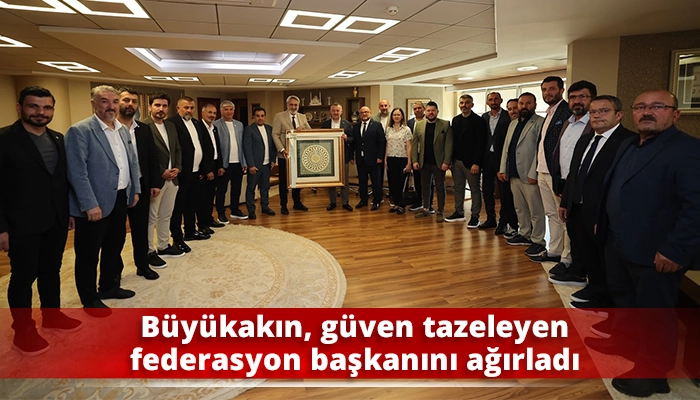 Büyükakın, güven tazeleyen federasyon başkanını ağırladı