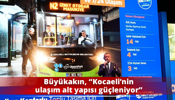 B&uuml;y&uuml;kakın, &ldquo;Kocaeli&rsquo;nin ulaşım alt yapısı g&uuml;&ccedil;leniyor&rdquo;