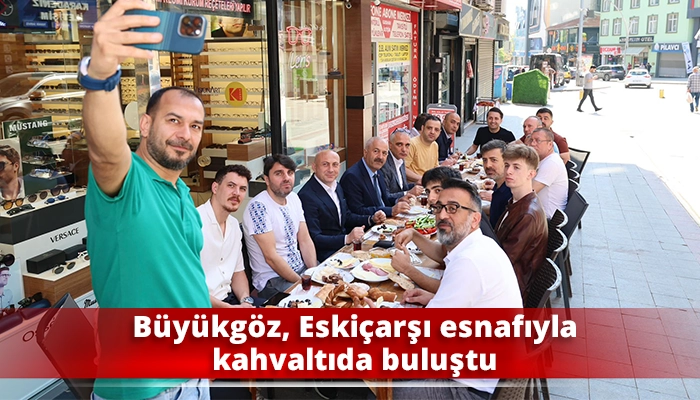 Büyükgöz, Eskiçarşı esnafıyla kahvaltıda buluştu