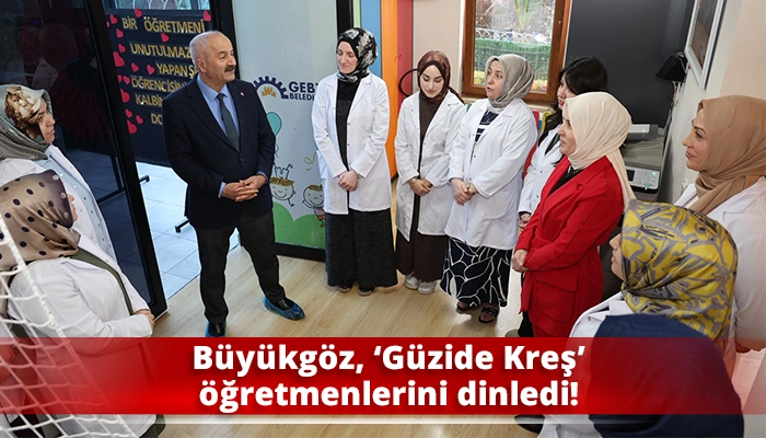 Büyükgöz, ‘Güzide Kreş’ öğretmenlerini dinledi!