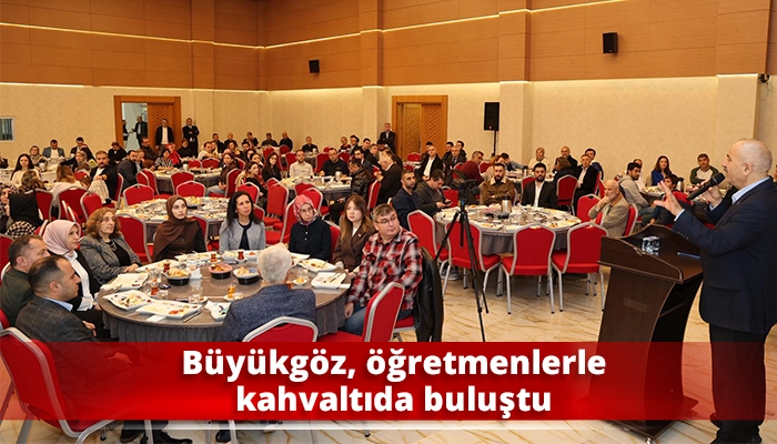 Büyükgöz, öğretmenlerle kahvaltıda buluştu