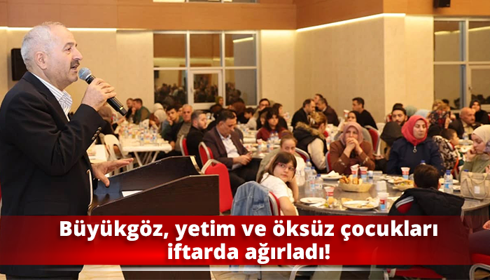 Büyükgöz, yetim ve öksüz çocukları iftarda ağırladı!