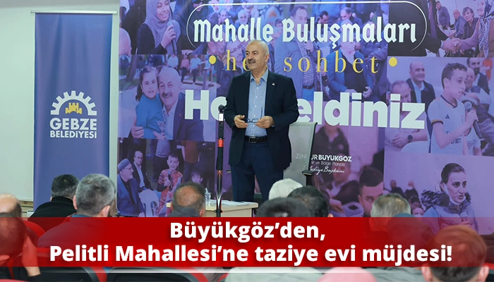 B&uuml;y&uuml;kg&ouml;z&rsquo;den, Pelitli Mahallesi&rsquo;ne taziye evi m&uuml;jdesi!