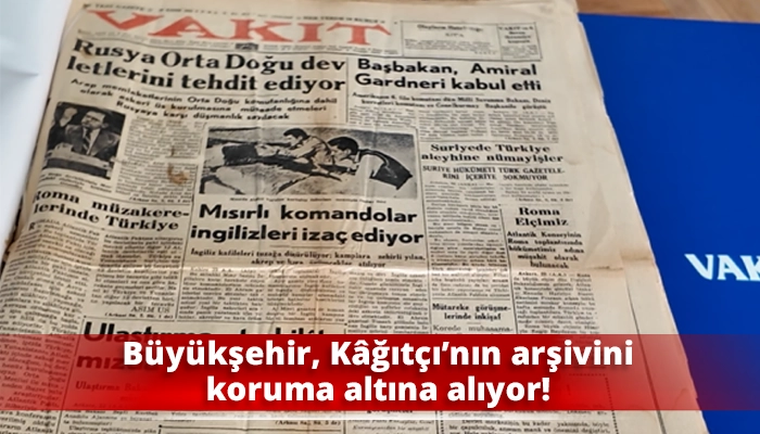 B&uuml;y&uuml;kşehir, K&acirc;ğıt&ccedil;ı&rsquo;nın arşivini koruma altına alıyor!