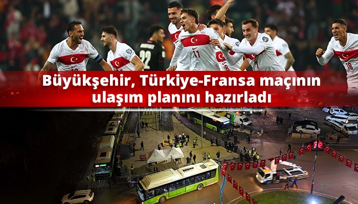 B&uuml;y&uuml;kşehir, T&uuml;rkiye-Fransa ma&ccedil;ının ulaşım planını hazırladı