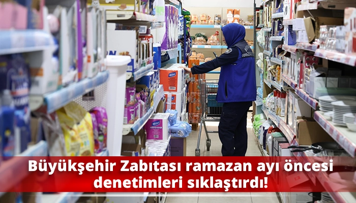 B&uuml;y&uuml;kşehir Zabıtası ramazan ayı &ouml;ncesi denetimleri sıklaştırdı!