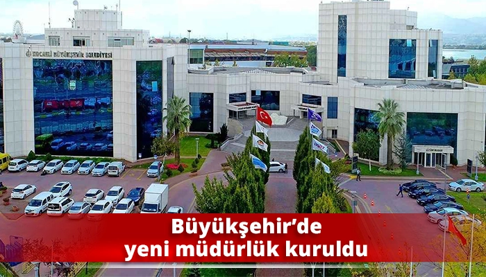 Büyükşehir’de yeni müdürlük kuruldu