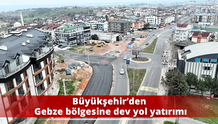 B&uuml;y&uuml;kşehir&rsquo;den Gebze b&ouml;lgesine dev yol yatırımı