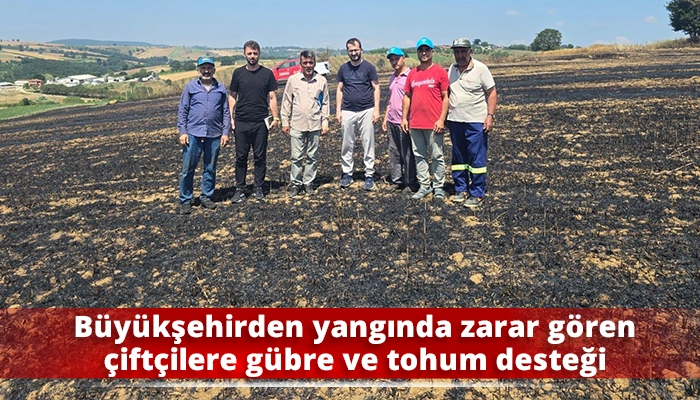 Büyükşehirden yangında zarar gören çiftçilere gübre ve tohum desteği