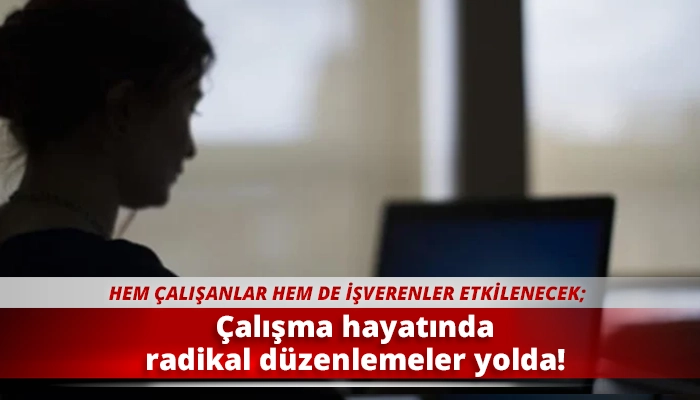 Çalışma hayatında radikal düzenlemeler yolda!