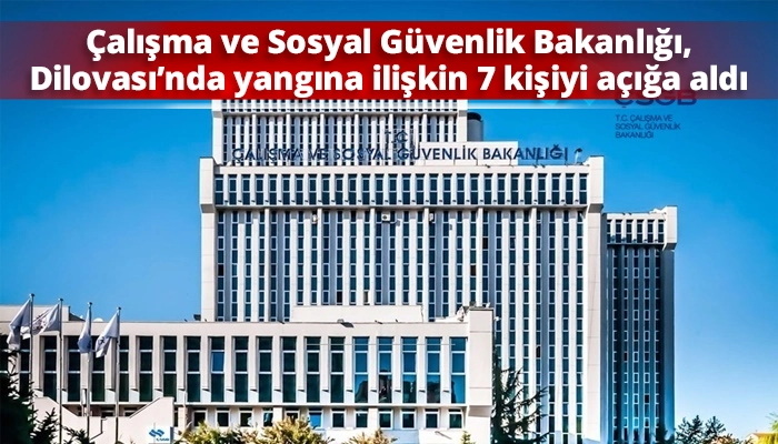 Çalışma ve Sosyal Güvenlik Bakanlığı, Dilovası’nda yangına ilişkin 7 kişiyi açığa aldı