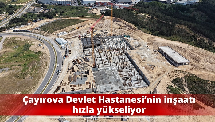 &Ccedil;ayırova Devlet Hastanesi&rsquo;nin inşaatı hızla y&uuml;kseliyor